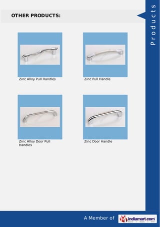 A Member of
OTHER PRODUCTS:
Zinc Alloy Pull Handles Zinc Pull Handle
Zinc Alloy Door Pull
Handles
Zinc Door Handle
Products
 