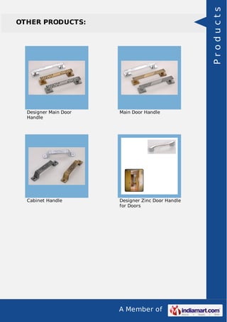 A Member of
OTHER PRODUCTS:
Designer Main Door
Handle
Main Door Handle
Cabinet Handle Designer Zinc Door Handle
for Doors
Products
 