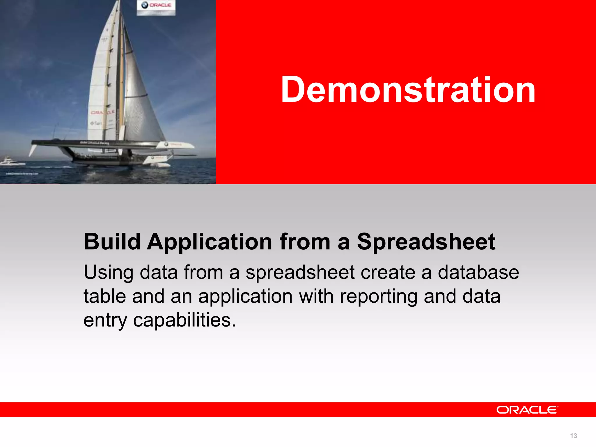 13
Build Application from a Spreadsheet
Using data from a spreadsheet create a database
table and an application with reporting and data
entry capabilities.
Demonstration
 