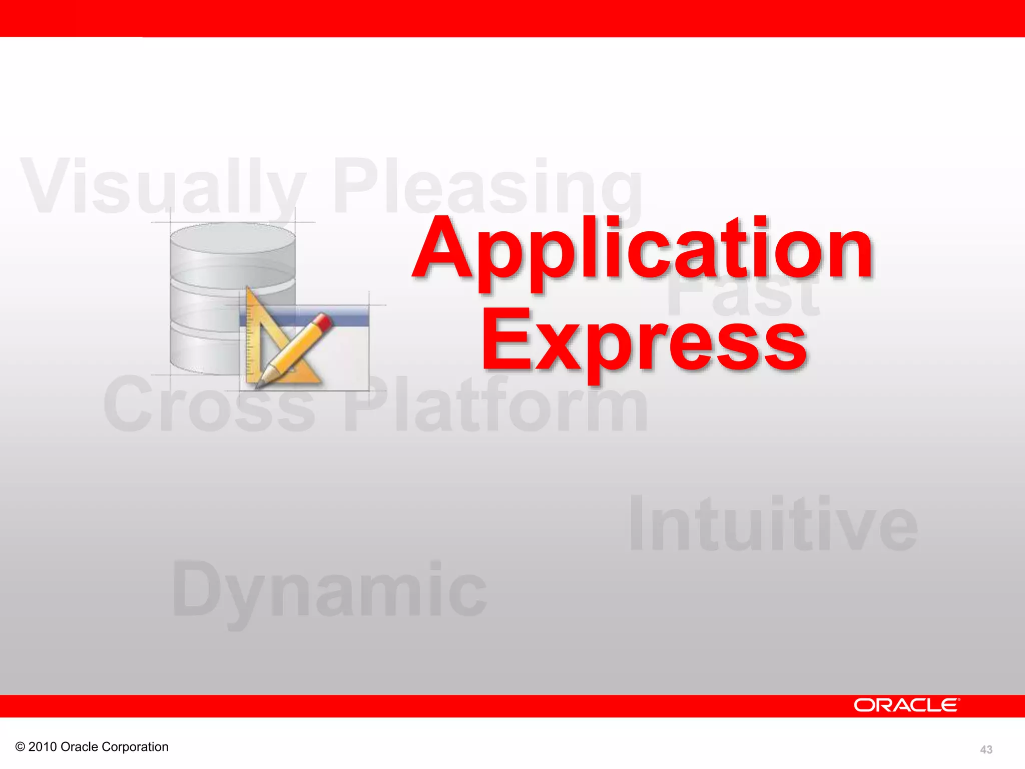 43
© 2010 Oracle Corporation
Application
Express
 