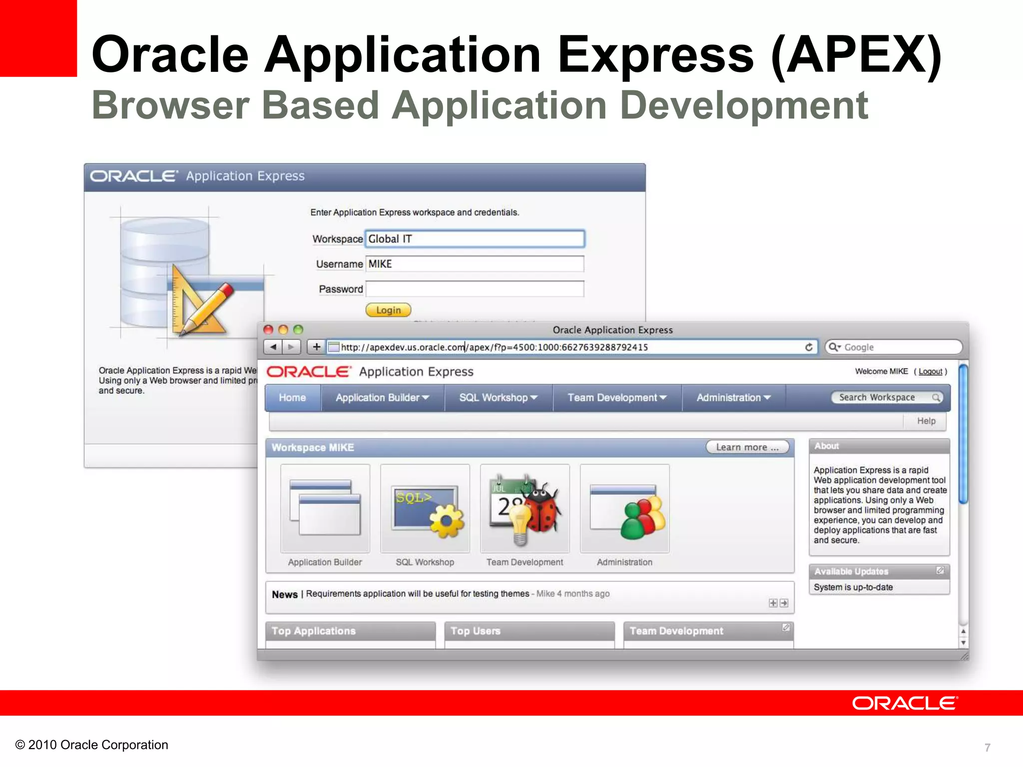 7
Oracle Application Express (APEX)
Browser Based Application Development
© 2010 Oracle Corporation
 