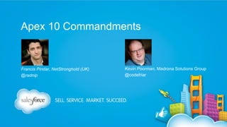 Apex 10 Commandments

Francis Pindar, NetStronghold (UK)
@radnip

Kevin Poorman, Madrona Solutions Group
@codefriar

 