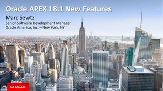 Marc Sewtz
Senior Software Development Manager
Oracle America, Inc. – New York, NY
Oracle APEX 18.1 New Features
 