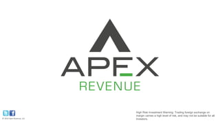 Create, Grow and Sustain 
Wealth 
© 2014 Apex Revenue, LLC 
High Risk Investment Warning: Trading foreign exchange on 
margin carries a high level of risk, and may not be suitable for all 
investors. 
 
