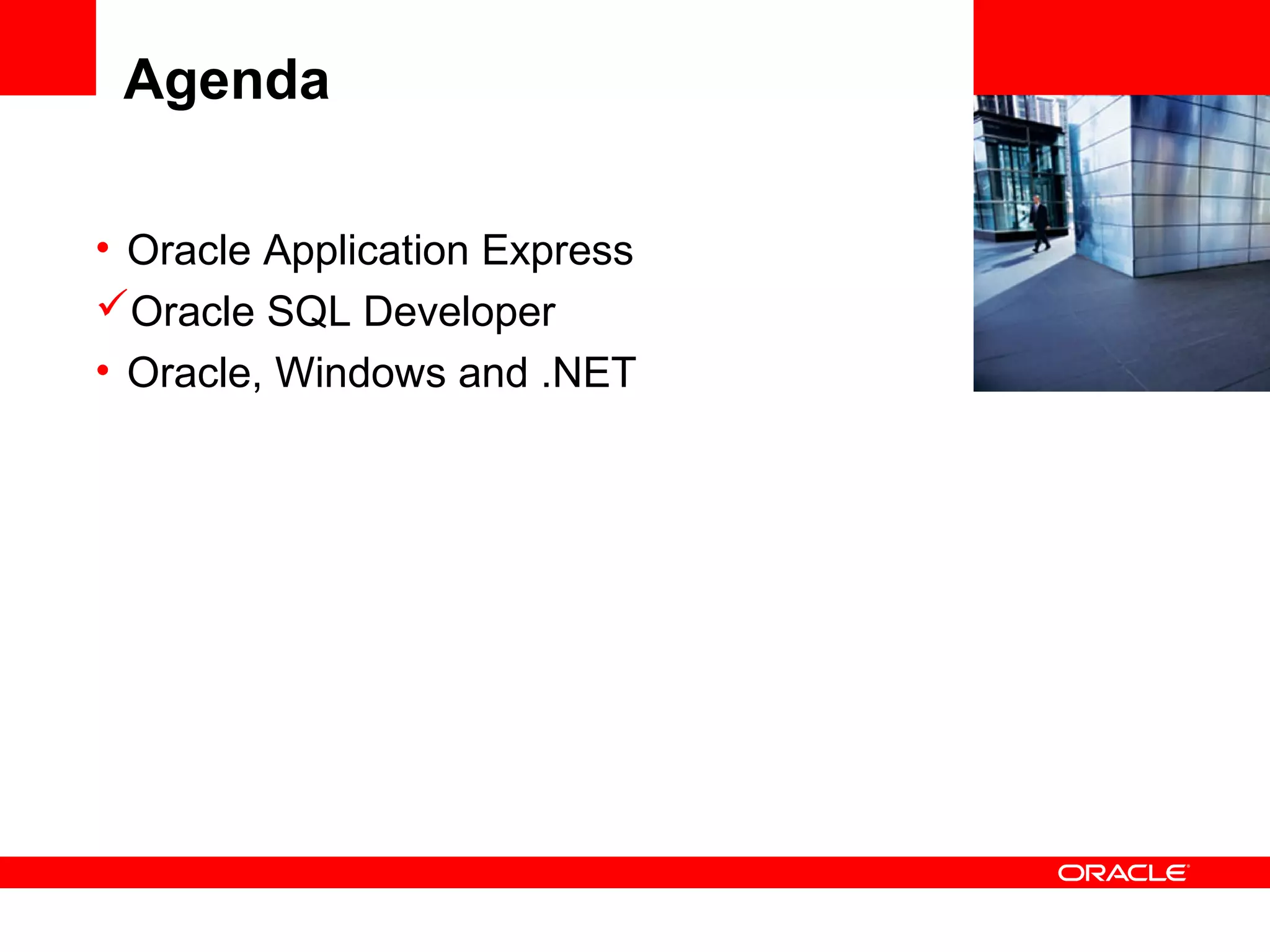 <Insert Picture Here>
Agenda
• Oracle Application Express
Oracle SQL Developer
• Oracle, Windows and .NET
 