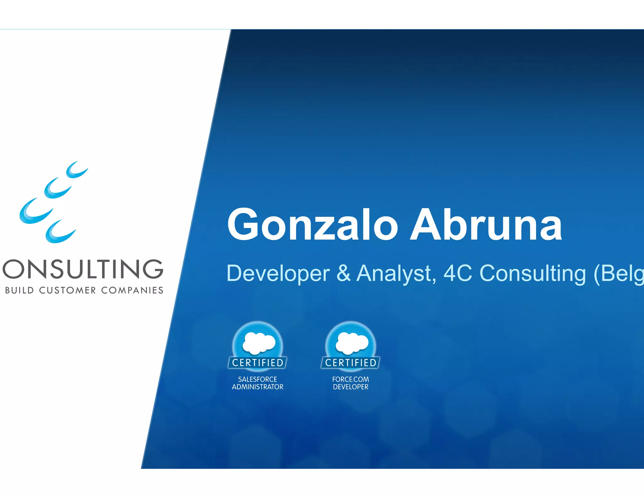 Place
er or
go in
ea of
ered
ntally
Gonzalo Abruna
Developer & Analyst, 4C Consulting (Belgium)
 