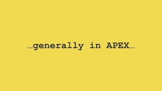 …generally in APEX…
 