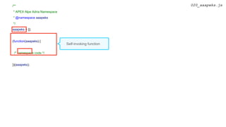 /**
* APEX Alpe Adria Namespace
* @namespace aaapeks
*/
aaapeks = {};
(function(aaapeks) {
/* namespace code */
})(aaapeks);
Self-invoking function
020_aaapeks.js
 