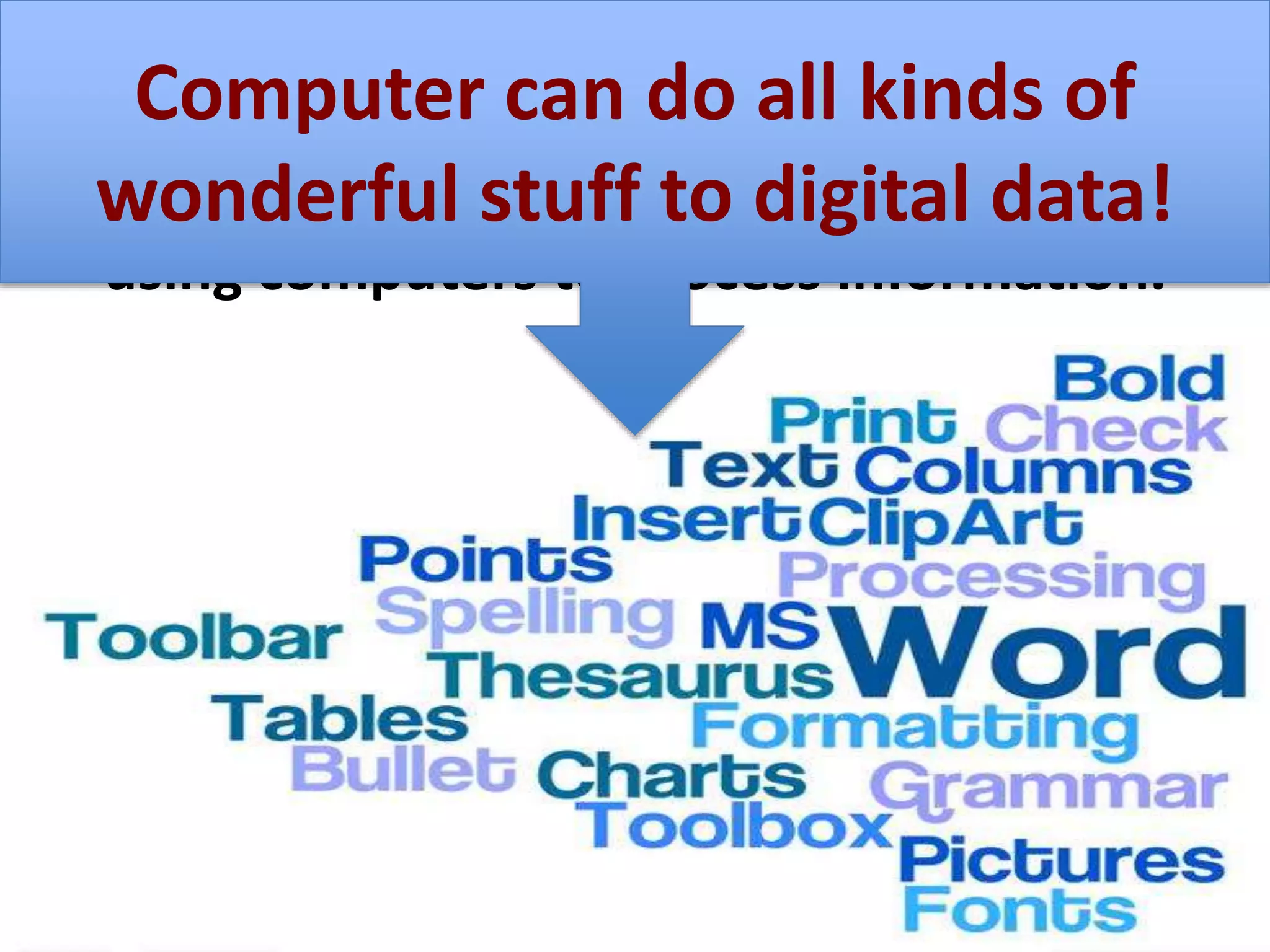 EK 3.1.1C
Combining data sources, clustering data, and
data classification are part of the process of
using computers to process information.
Computer can do all kinds of
wonderful stuff to digital data!
 