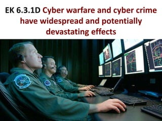EK 6.3.1D Cyber warfare and cyber crime
have widespread and potentially
devastating effects
 