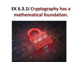 EK 6.3.1I Cryptography has a
mathematical foundation.
 