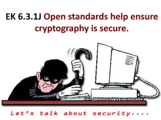 EK 6.3.1J Open standards help ensure
cryptography is secure.
 
