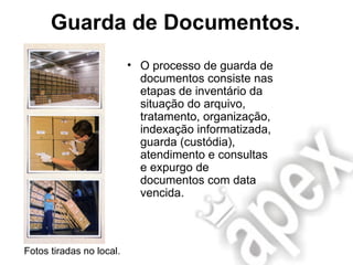 Guarda de Documentos. O processo de guarda de documentos consiste nas etapas de inventário da situação do arquivo, tratamento, organização, indexação informatizada, guarda (custódia), atendimento e consultas e expurgo de documentos com data vencida. Fotos tiradas no local. 