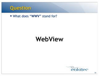 Question
23
— What does “WWV” stand for?
WebView
 