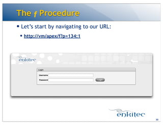 The f Procedure
30
— Let’s start by navigating to our URL:
— http://vm/apex/f?p=134:1
 