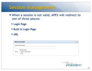 Session management
— When a session is not valid, APEX will redirect to
one of three places:
— Login Page
— Built In Login Page
— URL
52
 