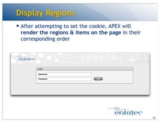 Display Regions
64
— After attempting to set the cookie, APEX will
render the regions & items on the page in their
corresponding order
 