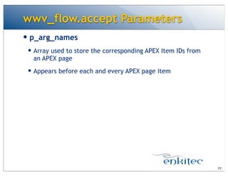 wwv_flow.accept Parameters
— p_arg_names
— Array used to store the corresponding APEX Item IDs from
an APEX page
— Appears before each and every APEX page item
77
 