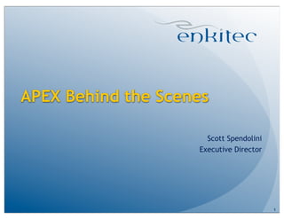 APEX Behind the Scenes
Scott Spendolini
Executive Director
1
 