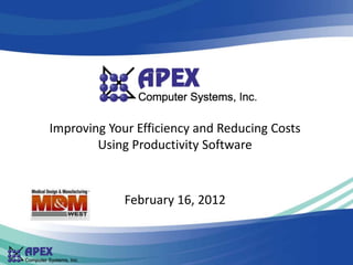 Improving Your Efficiency and Reducing Costs
        Using Productivity Software



             February 16, 2012
 