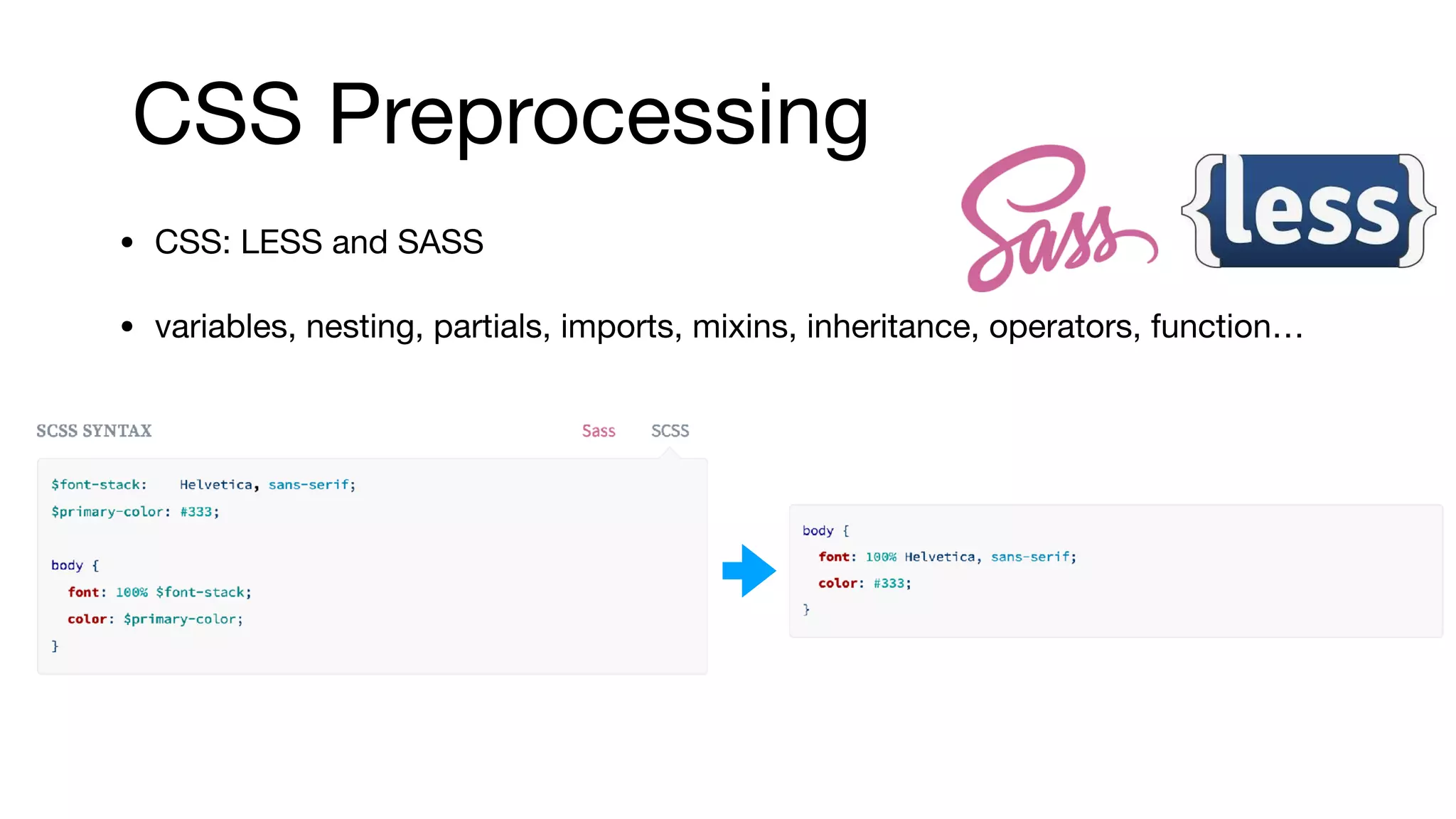 CSS Preprocessing
• CSS: LESS and SASS

• variables, nesting, partials, imports, mixins, inheritance, operators, function…
 