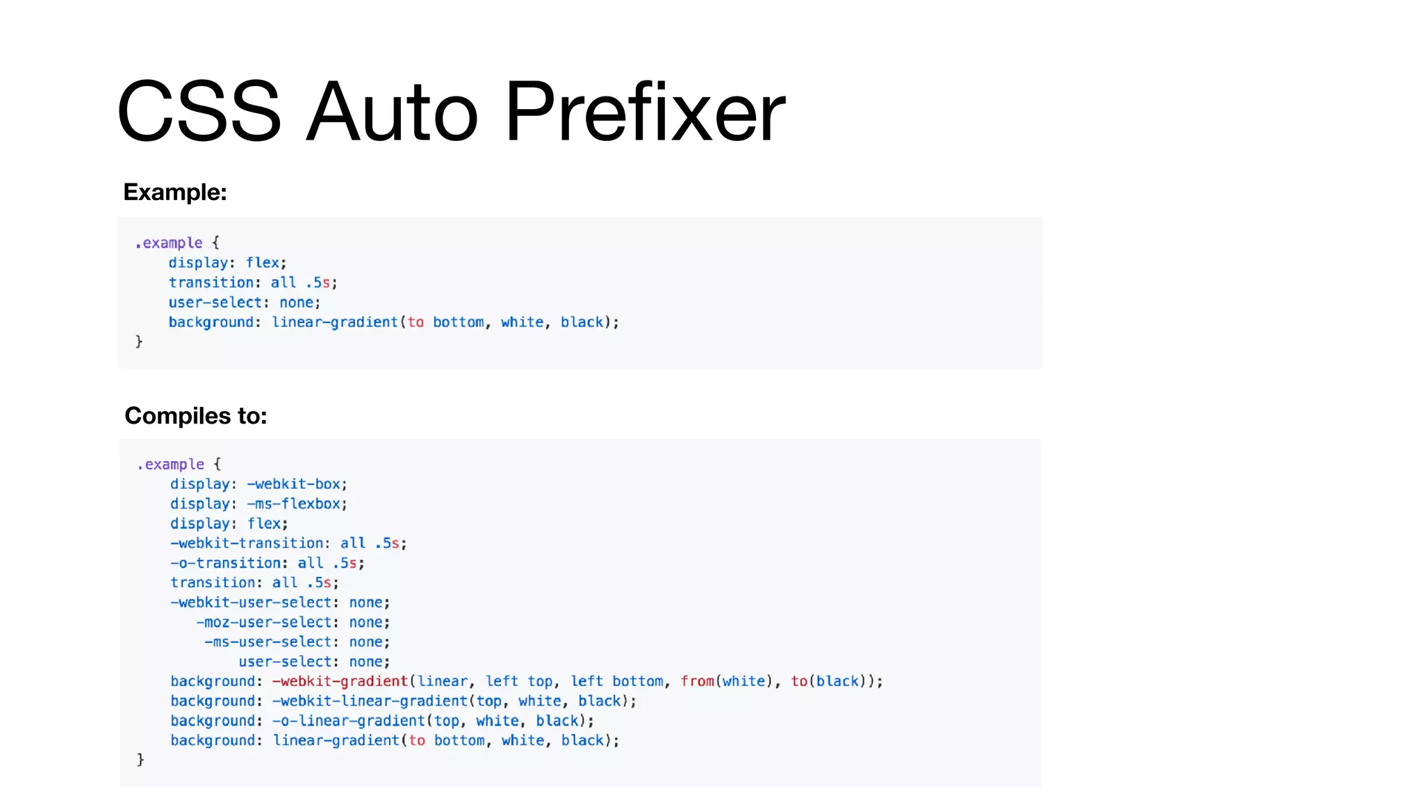CSS Auto Preﬁxer
Example:
Compiles to:
 