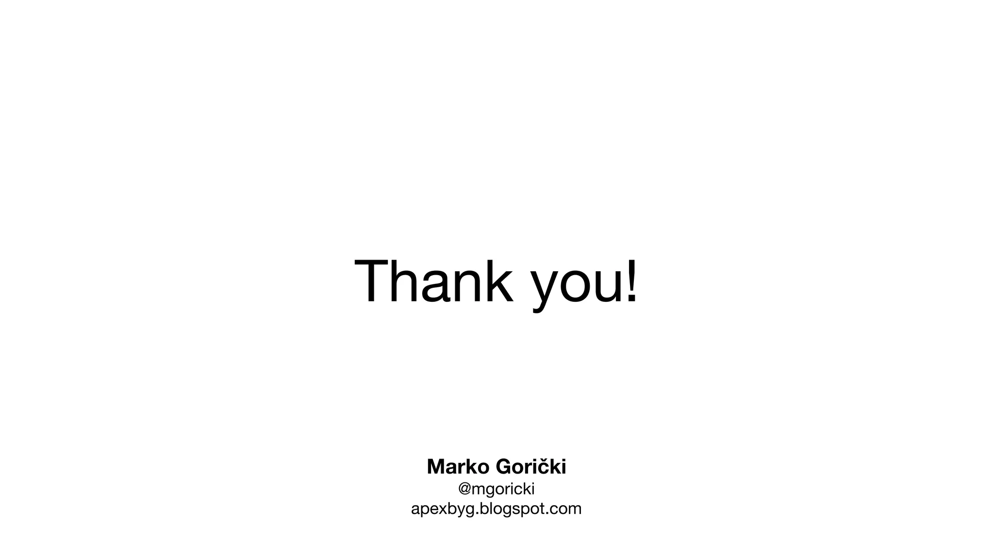 Thank you!
Marko Gorički
@mgoricki

apexbyg.blogspot.com
 