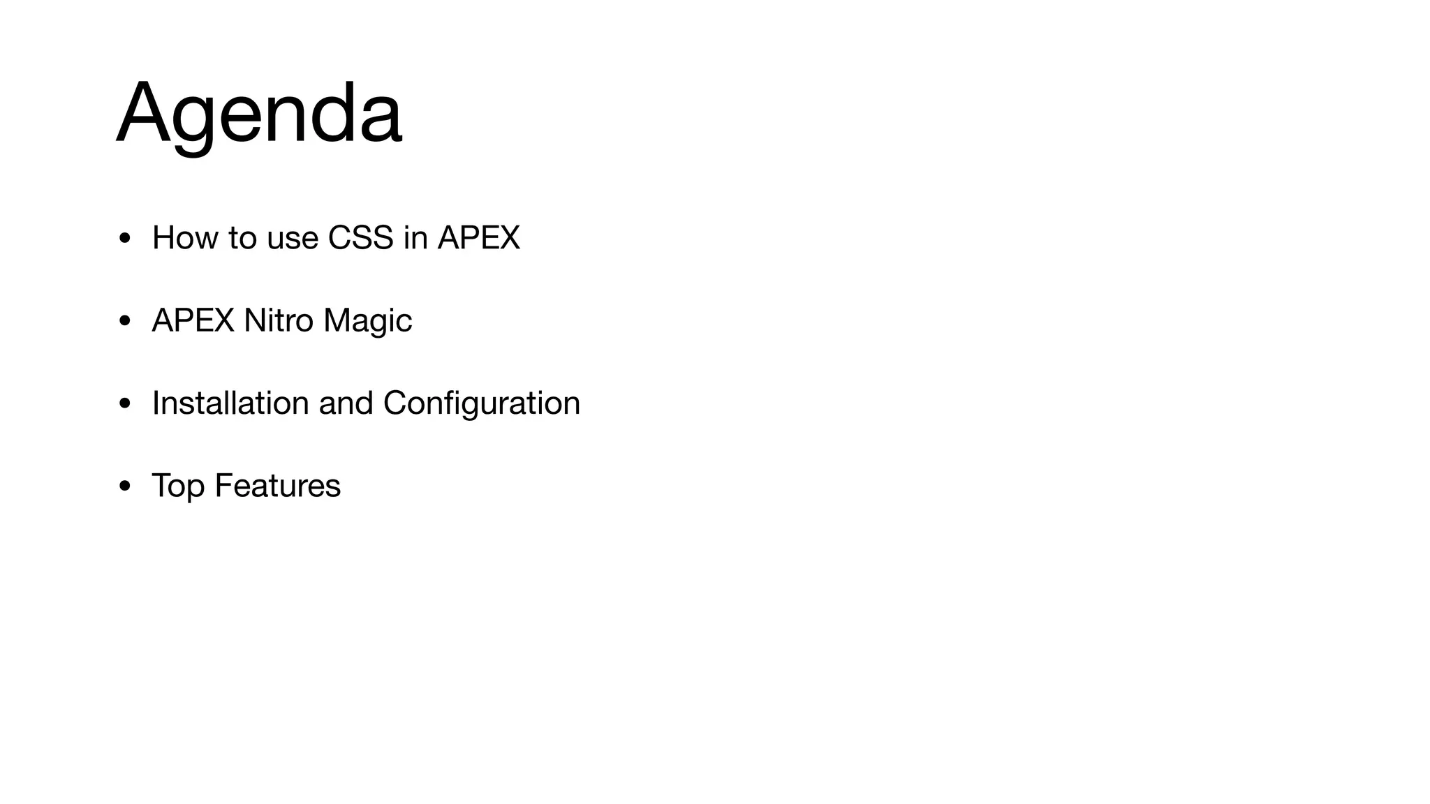 Agenda
• How to use CSS in APEX

• APEX Nitro Magic

• Installation and Conﬁguration

• Top Features
 