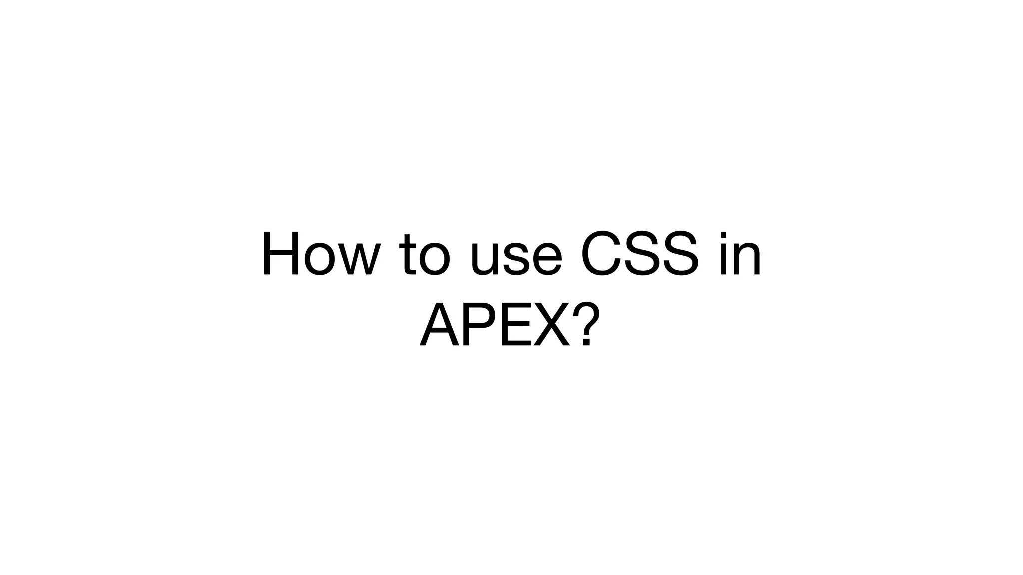 How to use CSS in
APEX?
 