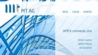 APEX connects Jira
Oliver Lemm
APEX World
07.03.2016
 