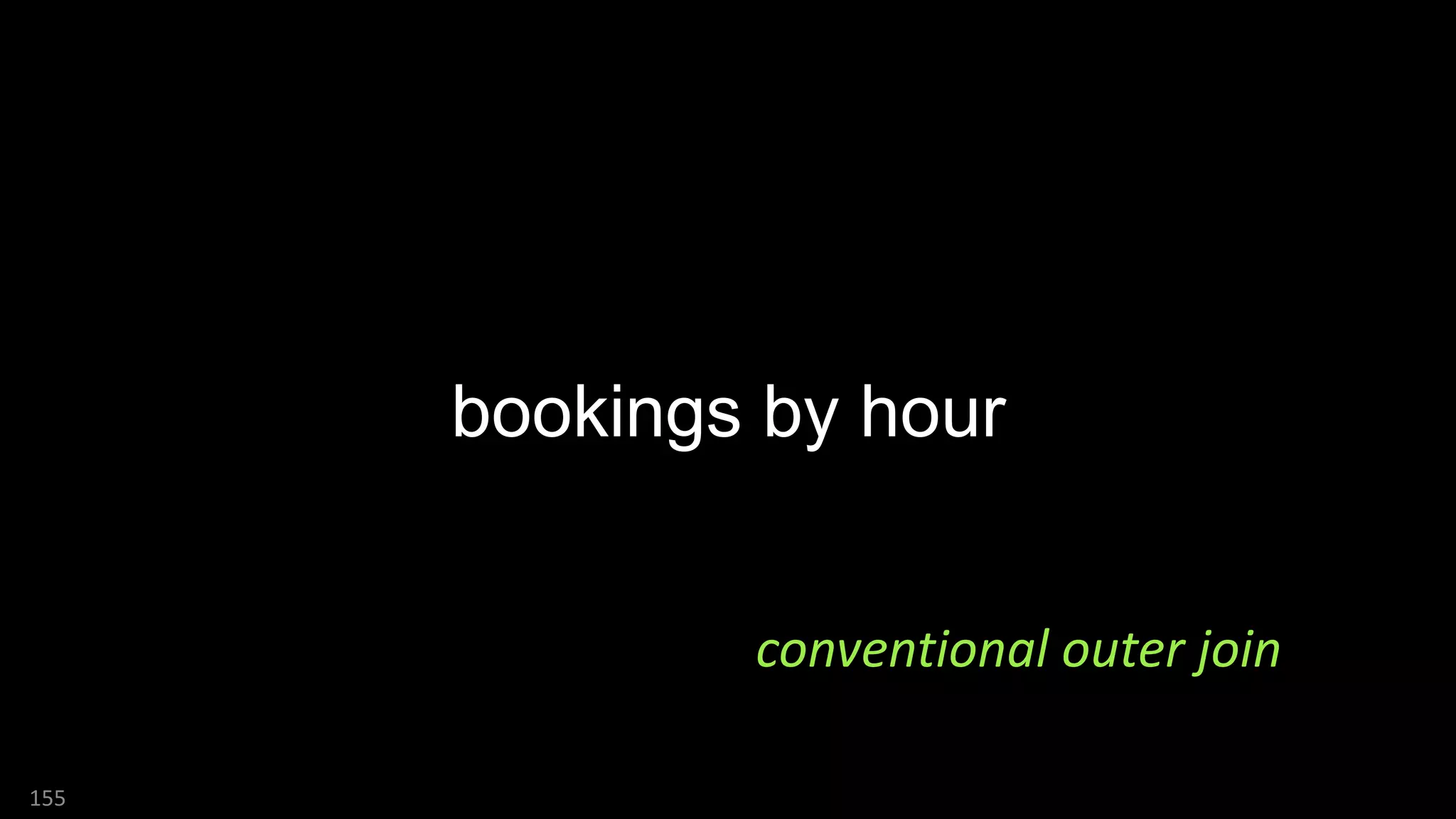bookings by hour
155
conventional outer join
 