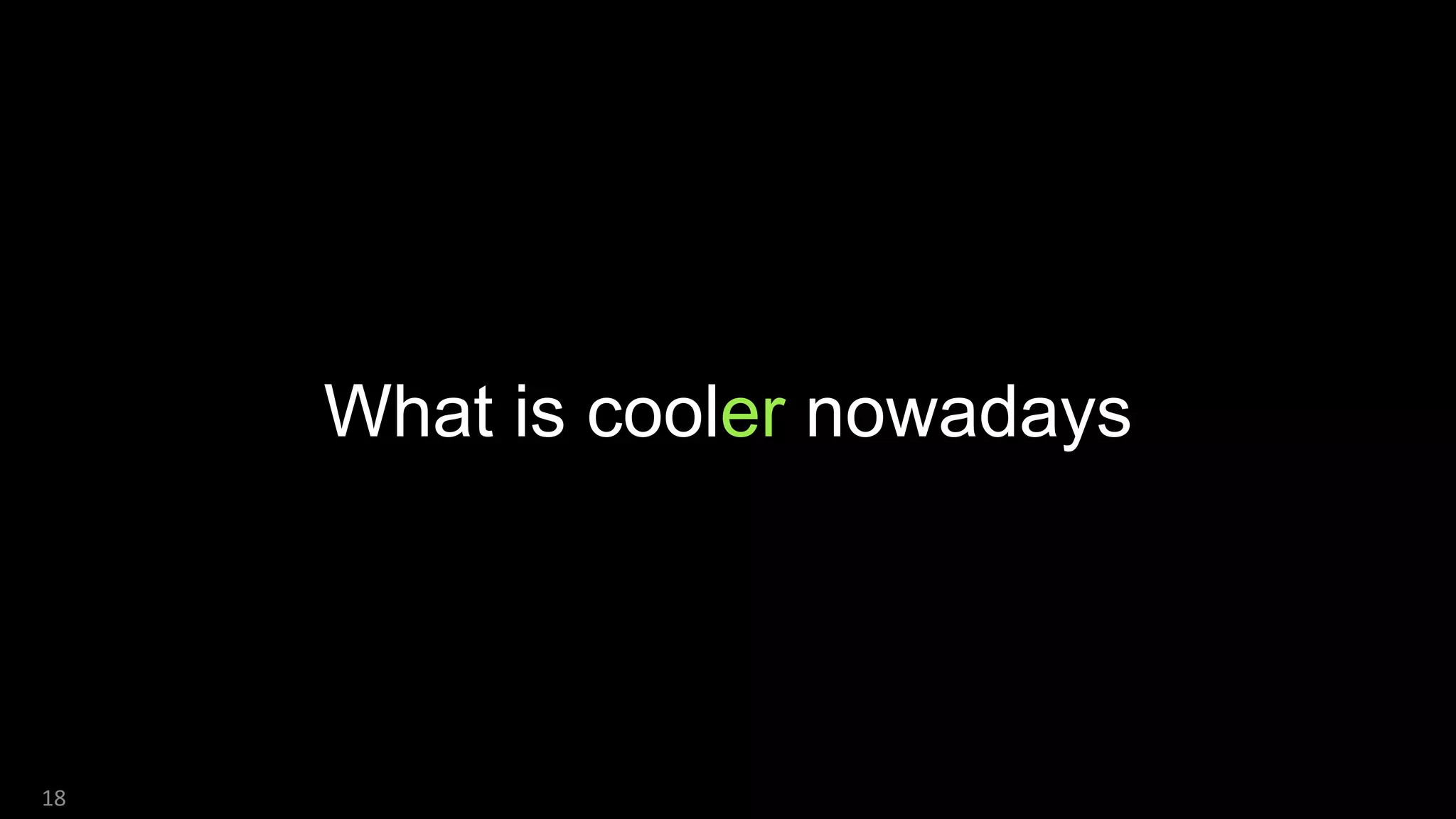What is cooler nowadays
18
 