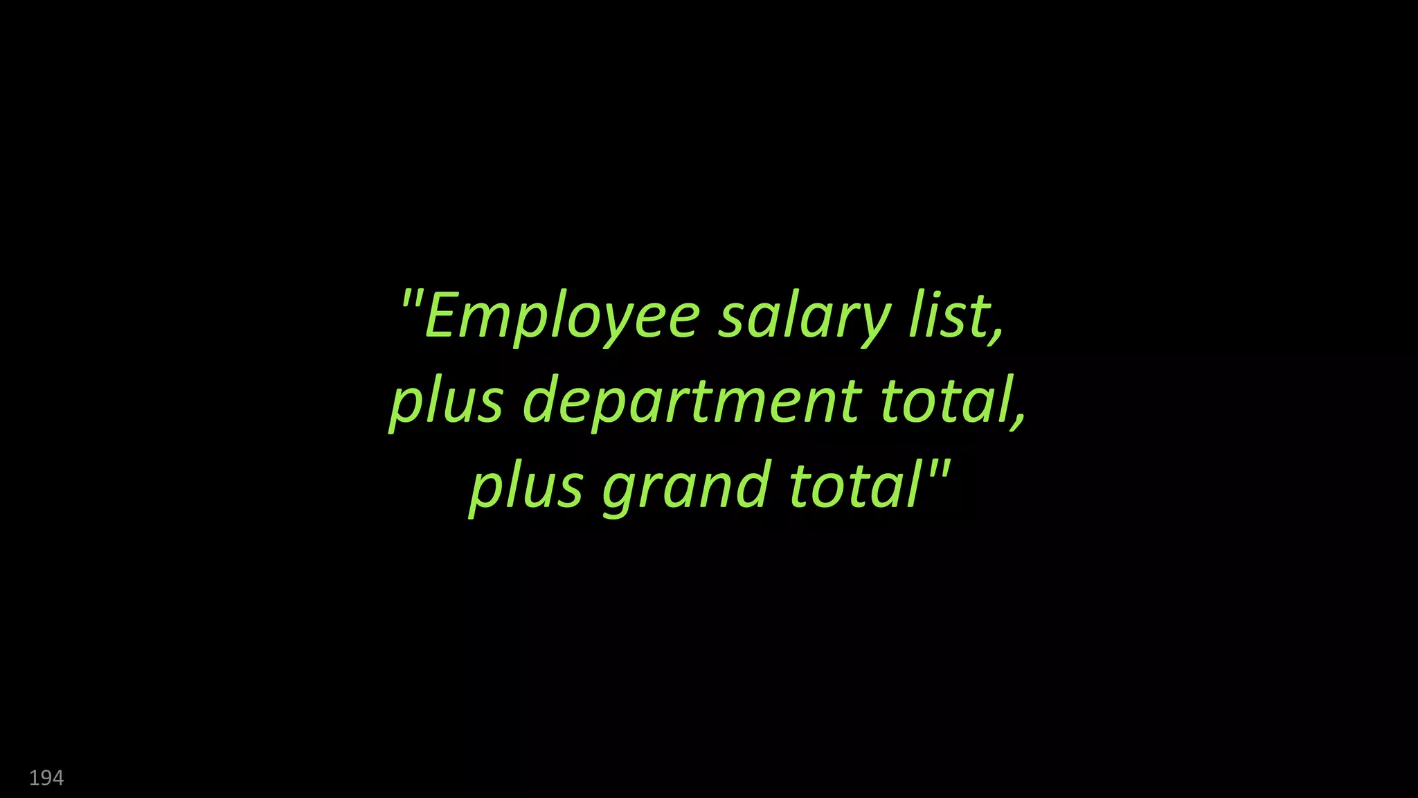 "Employee salary list,
plus department total,
plus grand total"
194
 