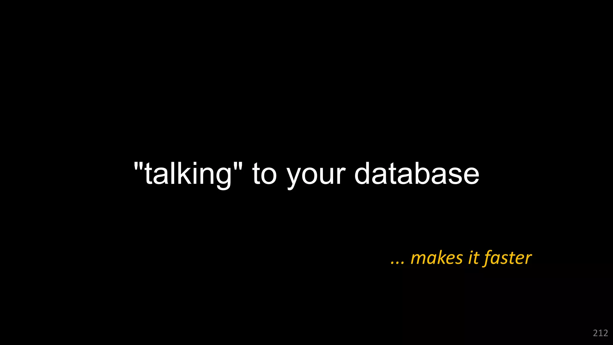 212
"talking" to your database
... makes it faster
 