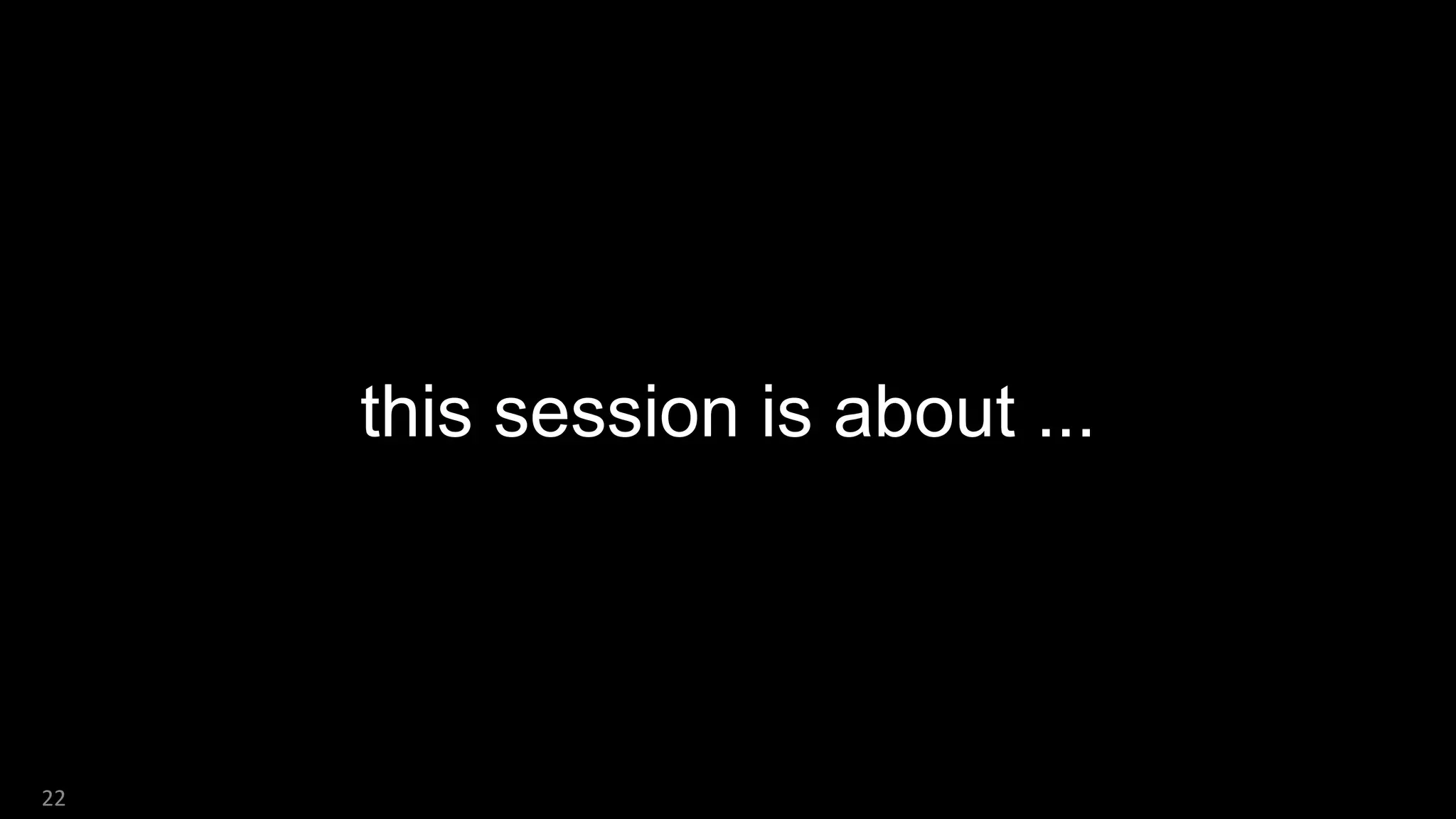 this session is about ...
22
 