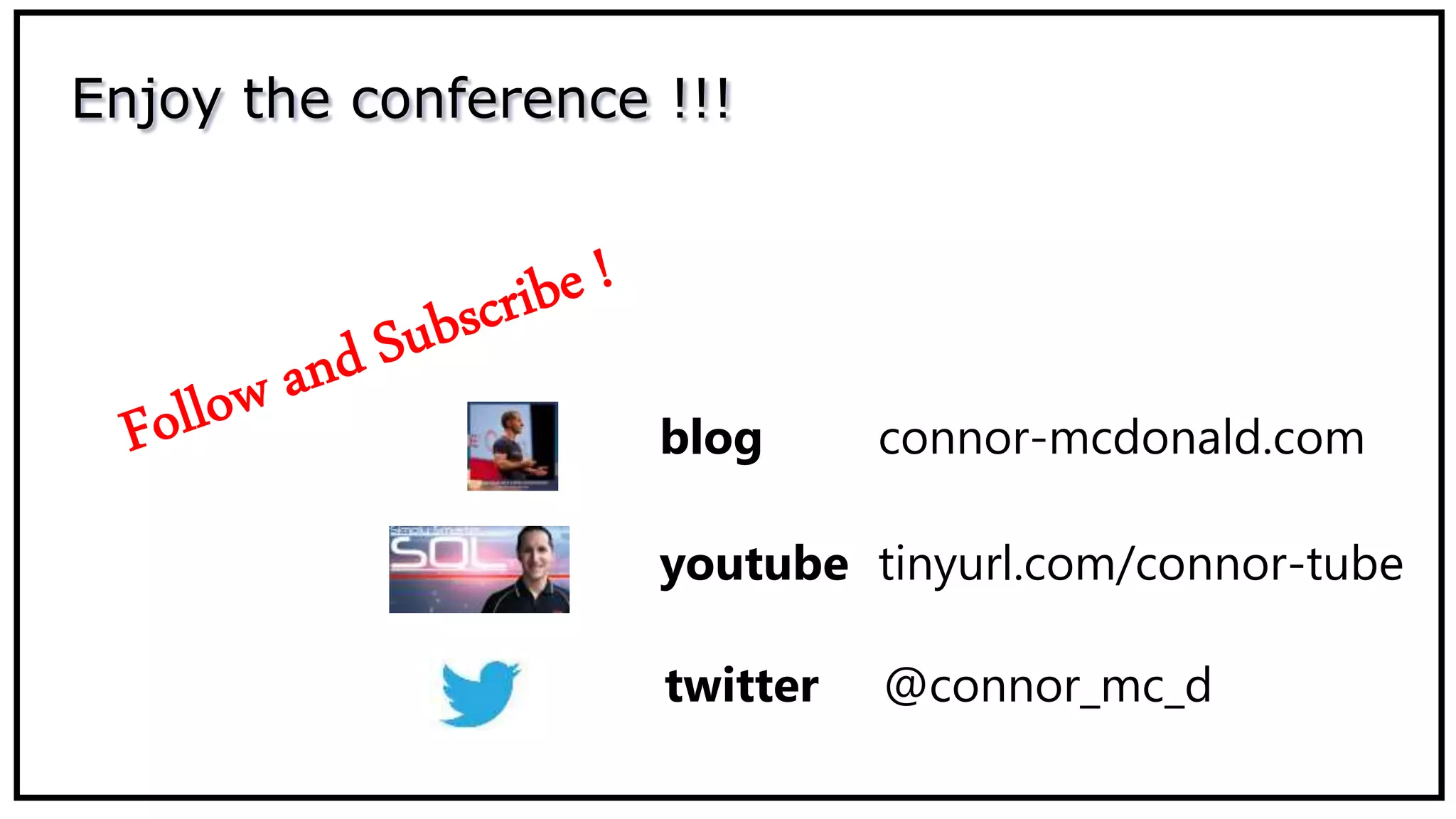 Enjoy the conference !!!
youtube tinyurl.com/connor-tube
blog connor-mcdonald.com
twitter @connor_mc_d
 