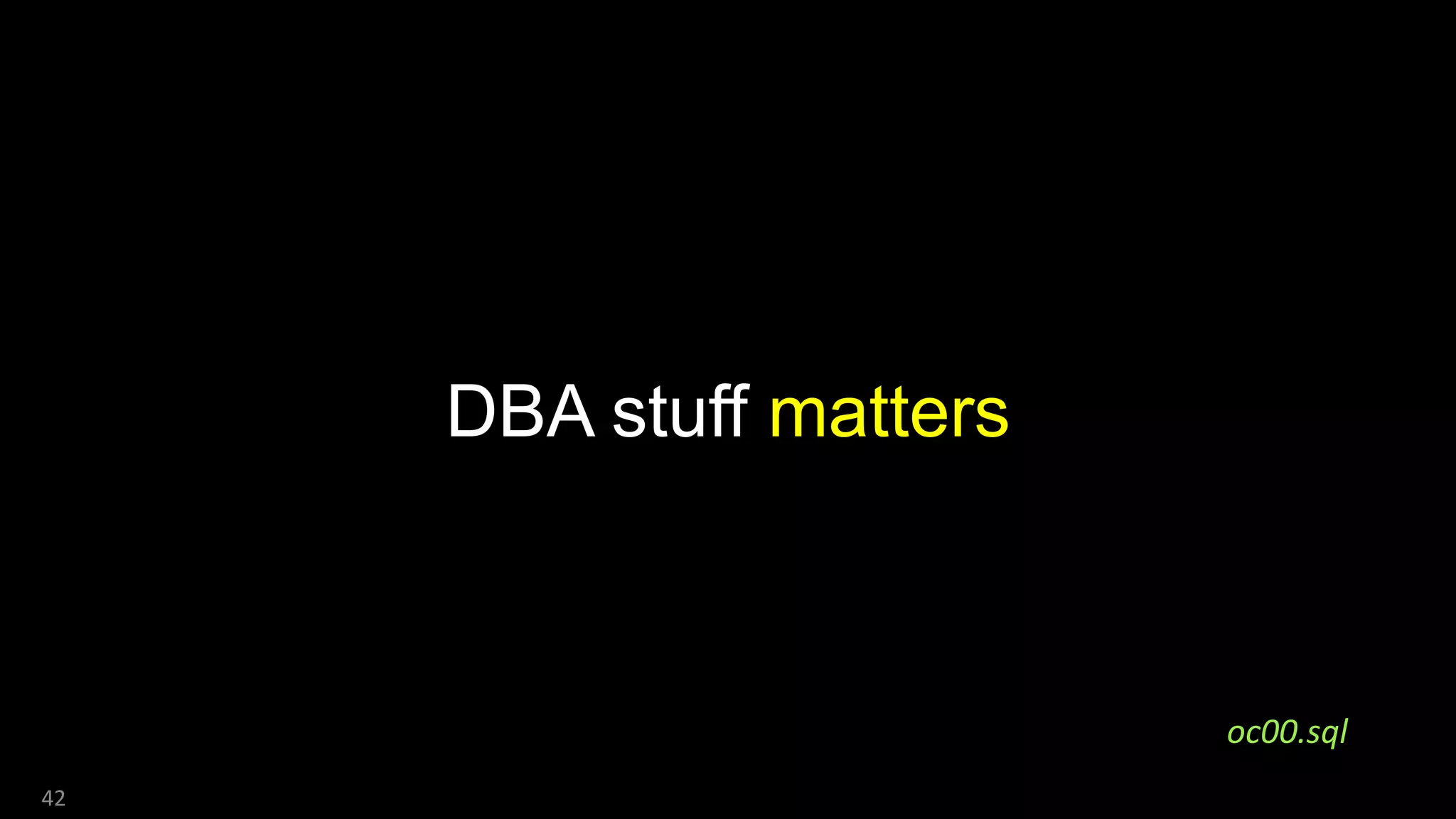 DBA stuff matters
42
oc00.sql
 