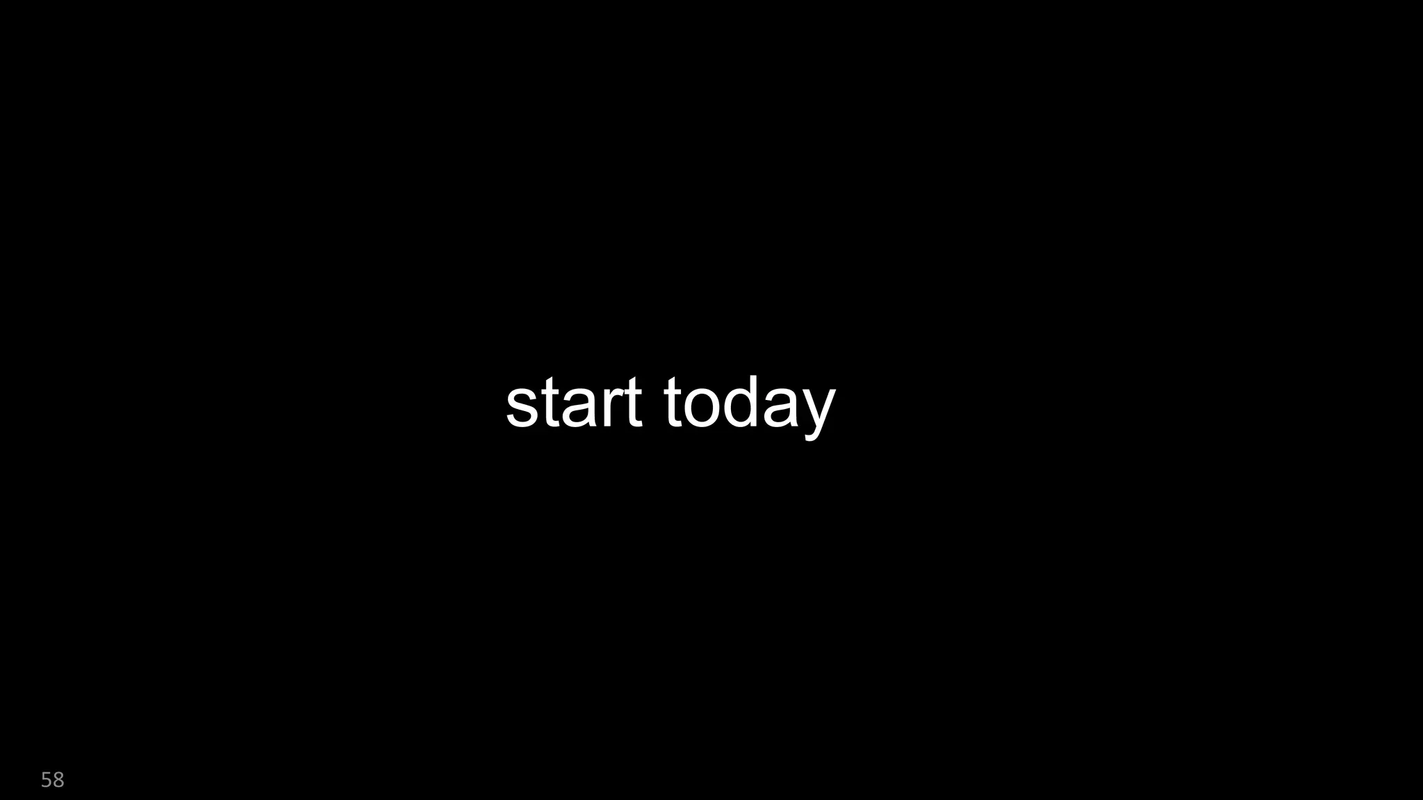 58
start today
 