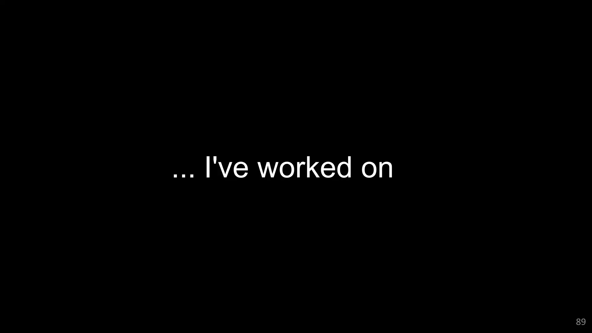 ... I've worked on
89
 