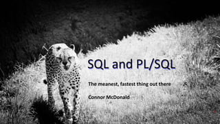 Copyright © 2017, Oracle and/or its affiliates. All rights reserved.
SQL and PL/SQL
The meanest, fastest thing out there
Connor McDonald
1
 