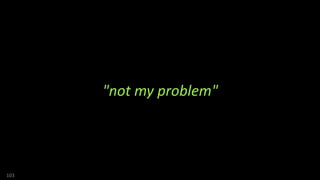 103
"not my problem"
 