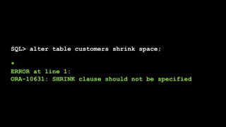SQL> alter table customers shrink space;
*
ERROR at line 1:
ORA-10631: SHRINK clause should not be specified
 