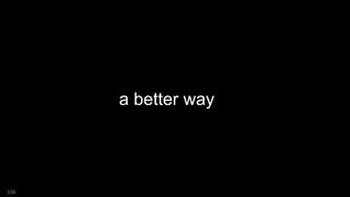 106
a better way
 