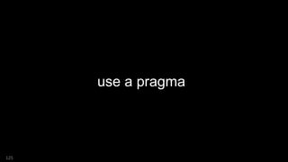 125
use a pragma
 