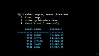 SQL> select empno, ename, hiredate
2 from emp
3 order by hiredate desc
4 fetch first 5 rows only;
EMPNO ENAME HIREDATE
---------- ---------- ---------
7876 ADAMS 12-JAN-83
7788 SCOTT 09-DEC-82
7934 MILLER 23-JAN-82
7900 JAMES 03-DEC-81
7902 FORD 03-DEC-81
169
 