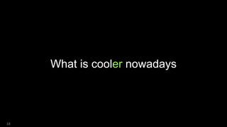 What is cooler nowadays
18
 