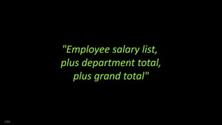 "Employee salary list,
plus department total,
plus grand total"
194
 