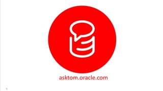 6
asktom.oracle.com
 