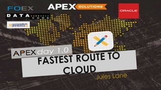 FASTEST ROUTE TO
CLOUD
Jules Lane
 