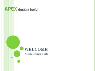 WELCOME
APEX Design Build
 